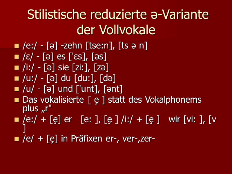 Stilistische reduzierte ə-Variante der Vollvokale /e:/ - [ə] -zehn [tse:n], [ts ə n] 
